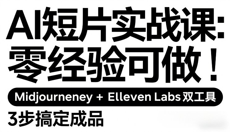AI短片实战课：零经验可做，Midjourney+ElevenLabs双工具，3步搞定成品-三月轻创