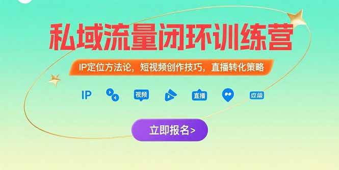 （15396期）私域流量闭环训练营：IP定位方法论，短视频创作技巧，直播转化策略-三月轻创