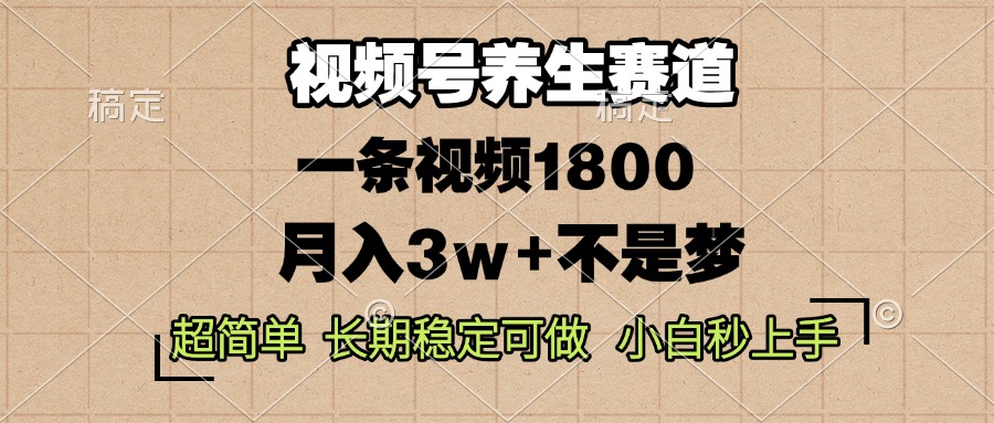 视频号养生赛道，一条视频1800，超简单，长期稳定可做，月入3w+不是梦-三月轻创