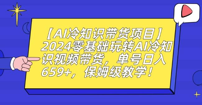 【AI冷知识带货项目】2024零基础玩转AI冷知识视频带货，单号日入659+，保姆级教学【揭秘】-三月轻创