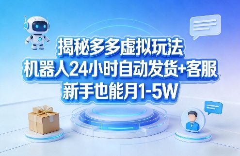 揭秘多多虚拟玩法，机器人24小时自动发货+客服，新手也能月1-5W！-三月轻创