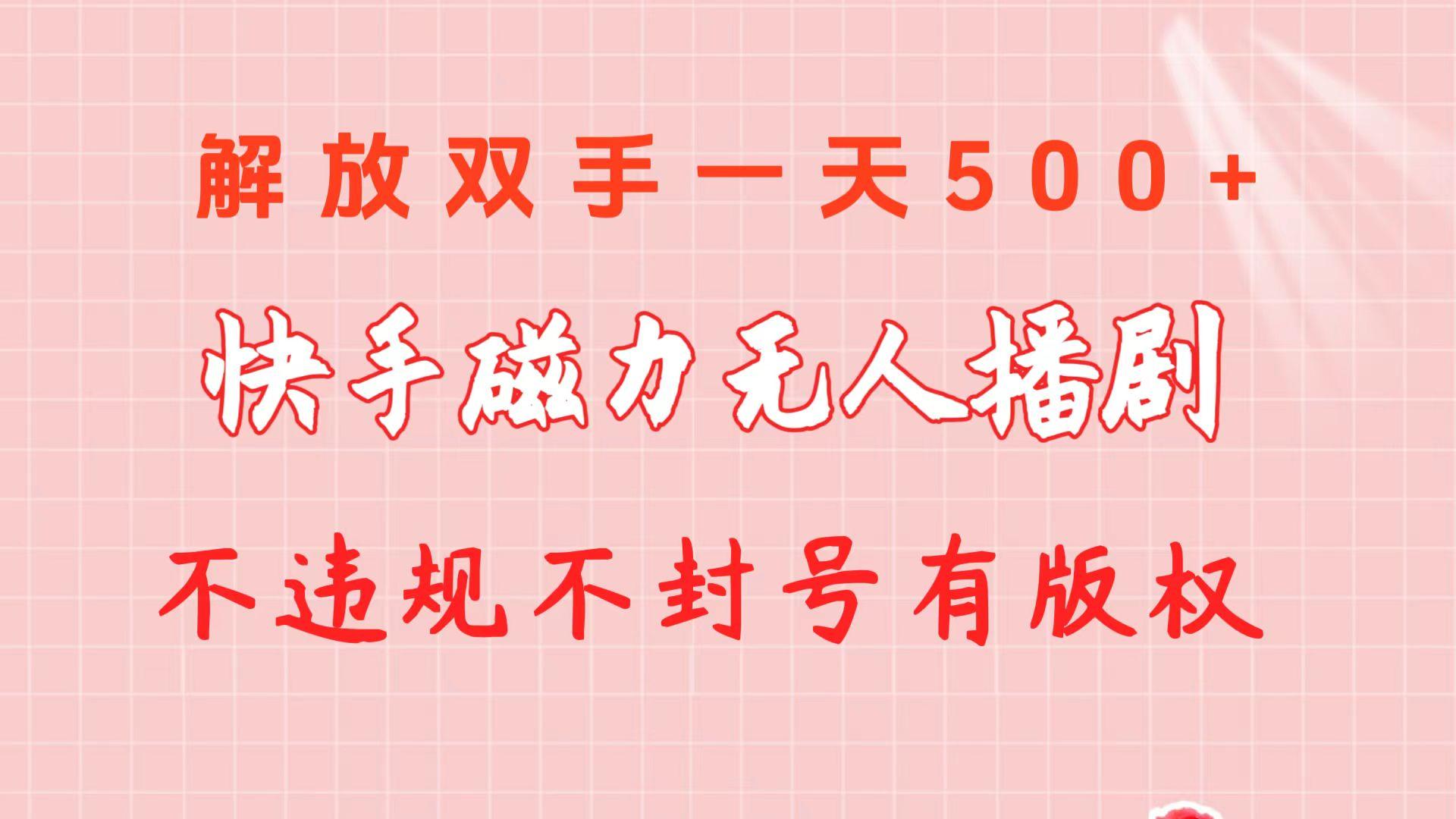 快手磁力无人播剧玩法  一天500+  不违规不封号有版权-三月轻创