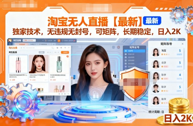 淘宝无人直播【最新】，独家技术，无违规无封号，可矩阵，长期稳定，日入2K【揭秘】-三月轻创