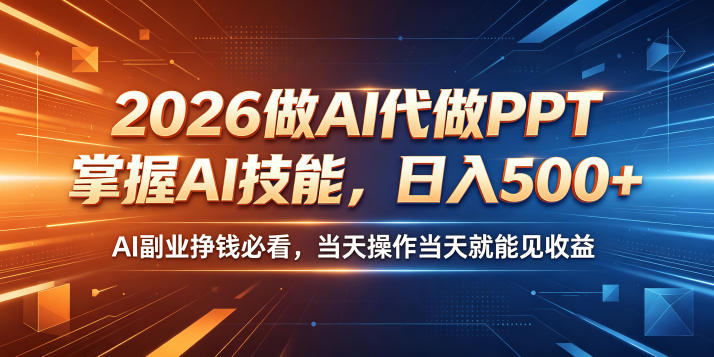 2026做AI代做PPT,掌握AI技能,日入500+,AI副业挣钱必看,当天操作当天就能见收益【揭秘】-三月轻创
