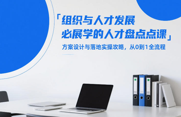 组织与人才发展必学的人才盘点课，方案设计与落地实操攻略，从0到1全流程-三月轻创