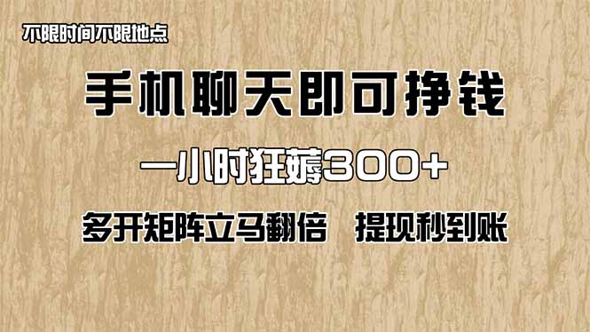 手机聊天即可赚钱，一小时狂薅300+！多开矩阵立马翻倍，提现秒到账！(...-三月轻创