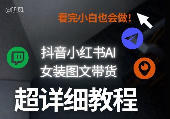 抖音小红书AI女装图文带货教程全拆解！小白看了也会做，可批量可矩阵玩法-三月轻创