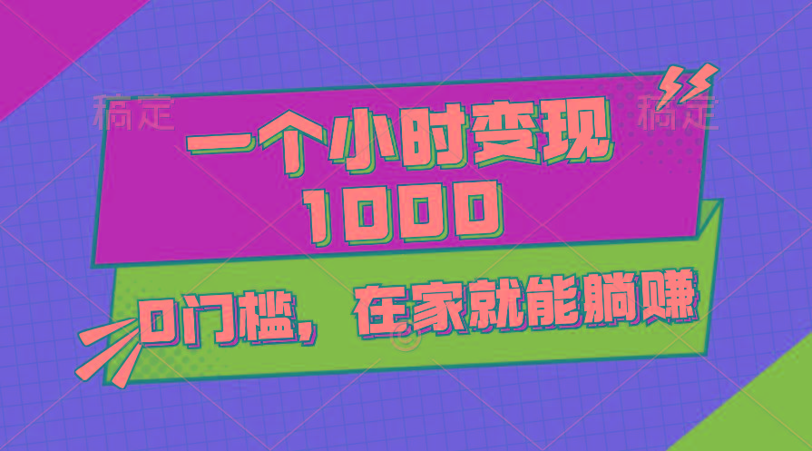 一个小时就能变现1000+，0门槛，在家一部手机就能躺赚-三月轻创