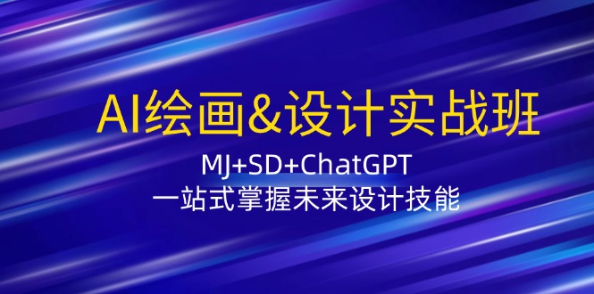 AI绘画&设计实战班：MJ+SD+ChatGPT，一站式掌握未来设计技能-三月轻创