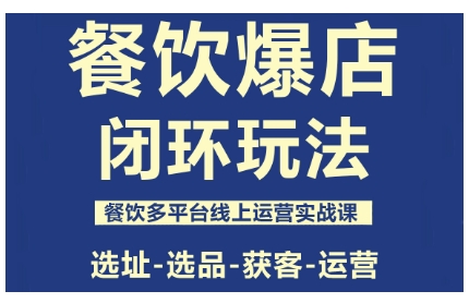 餐饮爆店闭环玩法，餐饮多平台线上运营实战课，选址-选品-获客-运营-三月轻创