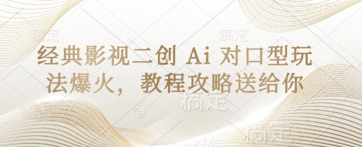 经典影视二创 Ai 对口型玩法爆火，教程攻略送给你-三月轻创