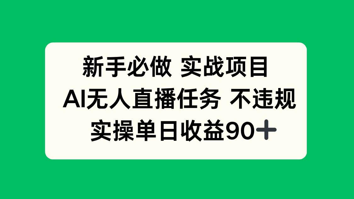（14901期）新手必做实战项目，AI无人直播任务 不违规，实操单日收益90+-三月轻创