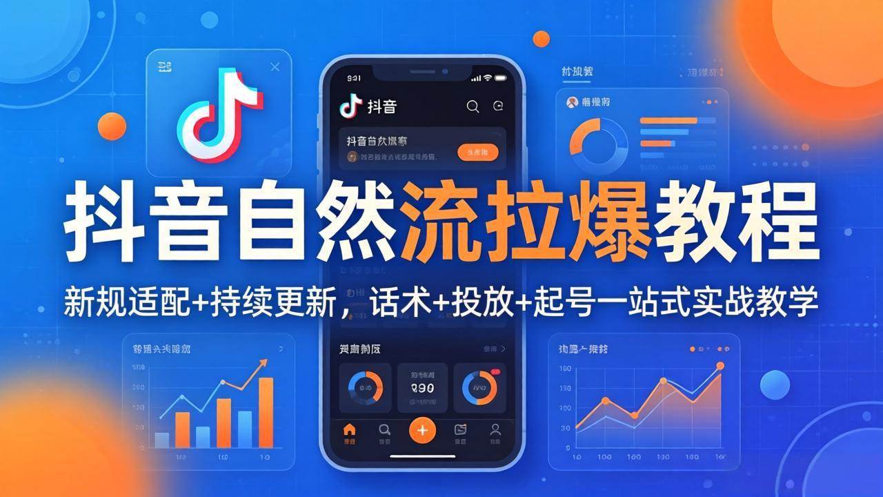 （17914期）抖音自然流拉爆教程：新规适配+持续更新，话术+投放+起号一站式实战教学（更新26年4月）-三月轻创