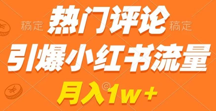 热门评论引爆小红书流量，作品制作简单，商单接到手软【揭秘】-三月轻创