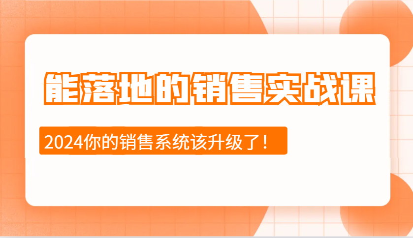 2024能落地的销售实战课：销售十步今天学，明天用，拥抱变化，迎接挑战-三月轻创