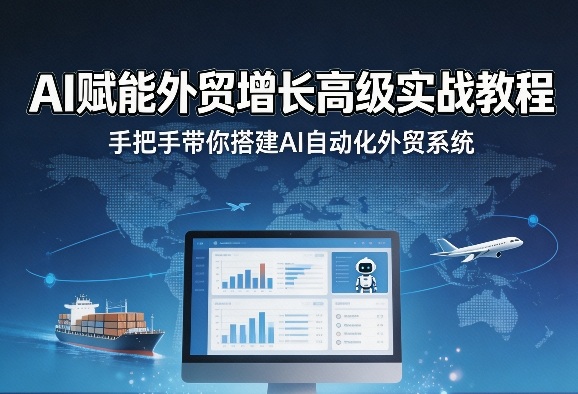 AI赋能外贸增长高级实战教程，手把手带你搭建AI自动化外贸系统-三月轻创