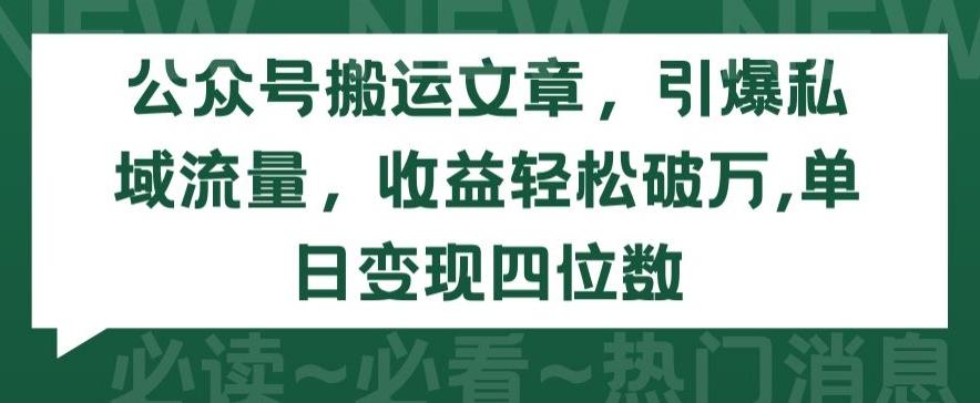 公众号搬运文章，引爆私域流量，收益轻松破万，单日变现四位数【揭秘】-三月轻创