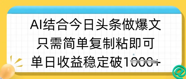 ai结合今日头条做半原创爆款视频，单日收益稳定多张，只需简单复制粘-三月轻创