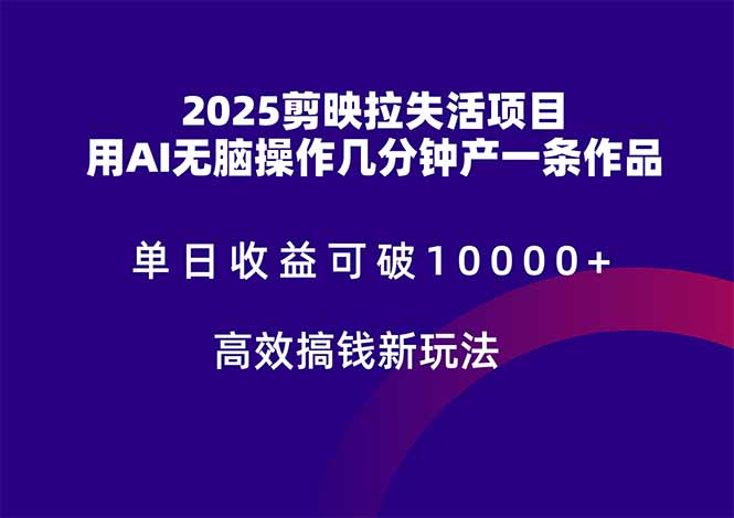 2025剪映拉失活项目，单日收益可破10000+，用AI无脑制作作品，高效搞...-三月轻创
