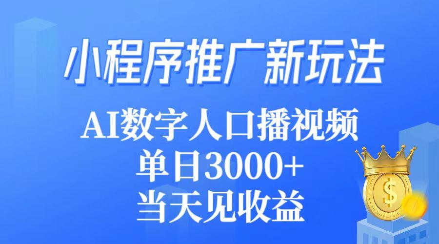 (9465期)小程序推广新玩法，AI数字人口播视频，单日3000+，当天见收益-三月轻创