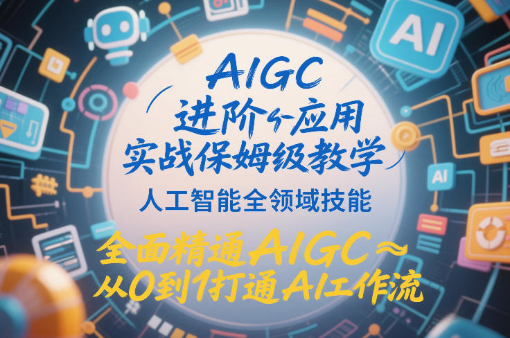 AIGC进阶应用实战保姆级教学，人工智能全领域技能，全面精通AIGC从0到1打通AI工作流-三月轻创
