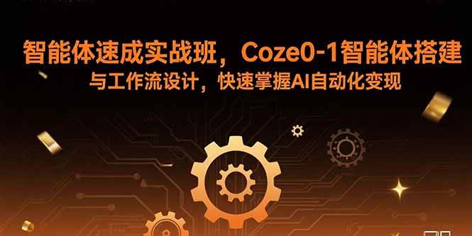 （15916期）智能体速成实战班，Coze0-1智能体搭建与工作流设计，快速掌握AI自动化变现-三月轻创