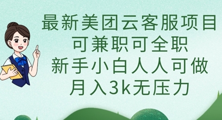 最新美团云客服项目，可兼职可全职，新手小白人人可做，月入3k无压力-三月轻创