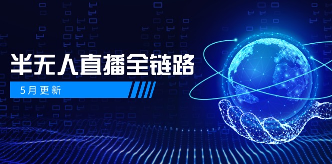 5月更新-半无人直播全链路：AI数字人+千川截流实战，女装选品与防违规...-三月轻创