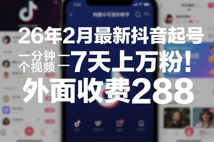 26年2月最新抖音起号涨粉教学，一分钟一个视频，7天上万粉，外面收费288-三月轻创