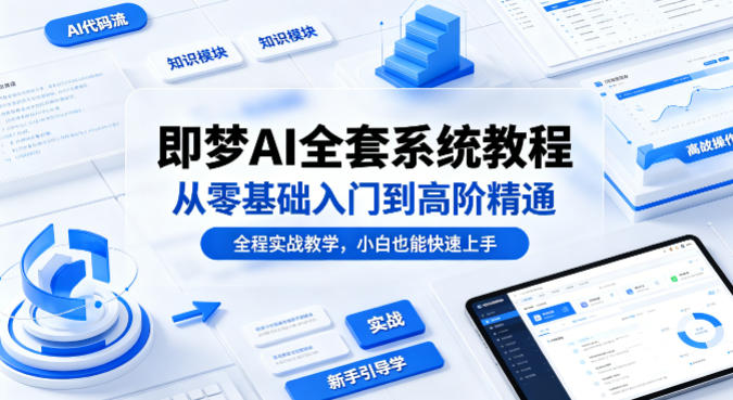即梦AI全套系统教程，从零基础入门到高阶精通，全程实战教学，小白也能快速上手（更新0503）-三月轻创