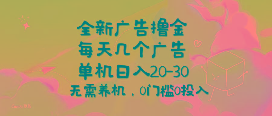 全新广告撸金，每天几个广告，单机日入20-30无需养机，0门槛0投入-三月轻创