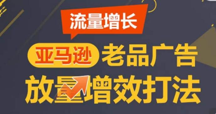 亚马逊流量增长-老品广告放量增效打法，循序渐进，打造更多TOP listing​-三月轻创