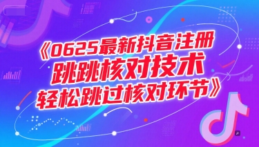 （15217期）0625最新抖音注册跳核对技术，轻松跳过核对环节-三月轻创