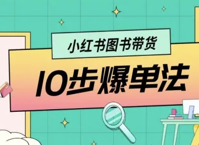 小红书图书带货10步爆单法，从0到1图书带货玩法-三月轻创