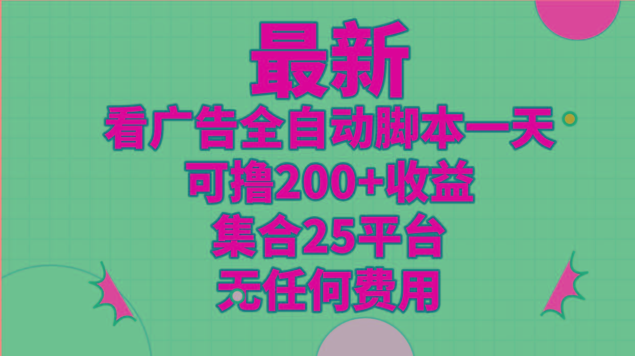 最新看广告全自动脚本一天可撸200+收益 。集合25平台 ，无任何费用-三月轻创