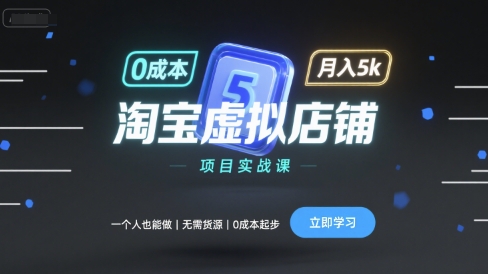 淘宝虚拟店铺项目实战课，一个人也能做，无需货源、0成本起步，月入5k-三月轻创
