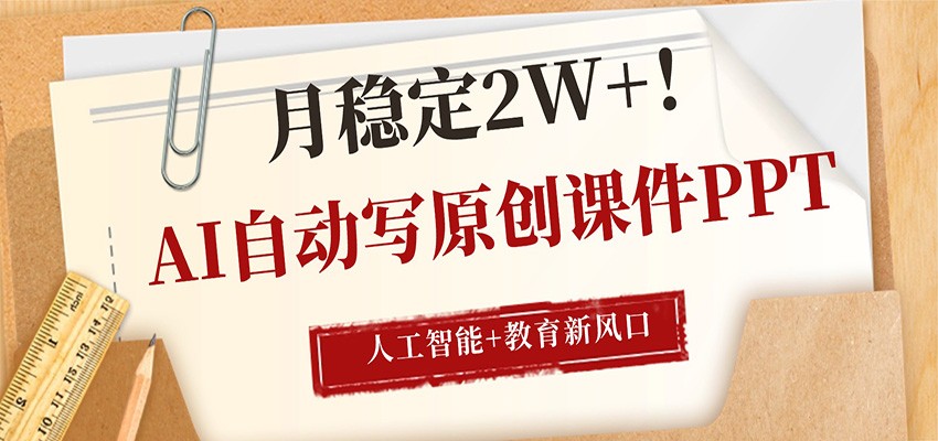 AI自动写原创课件PPT，人工智能+教育新AI风口，月稳定2W+-三月轻创