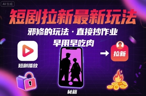 解锁短剧拉新最新玩法，邪修的玩法，直接抄作业，早用早吃肉-三月轻创