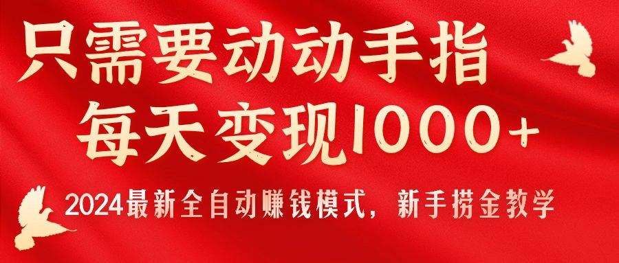 只需要动动手指，每天变现1000+，2024最新全自动赚钱模式，新手捞金教学！-三月轻创
