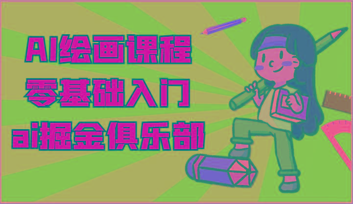ai掘金系列课程-AI绘画零基础入门，小白也能学会利用AI画图-三月轻创