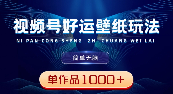 视频号好运壁纸玩法，简单无脑，发一个爆一个，单作品收益1000＋-三月轻创