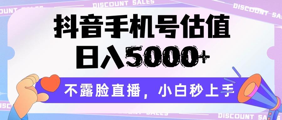 抖音手机号估值，日入5000+，不露脸直播，小白秒上手-三月轻创