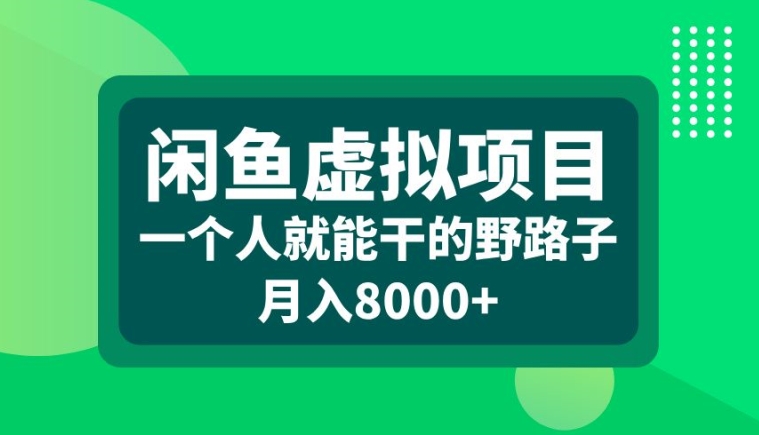 闲鱼虚拟项目，一个人就可以干的野路子，月入8000+【揭秘】-三月轻创