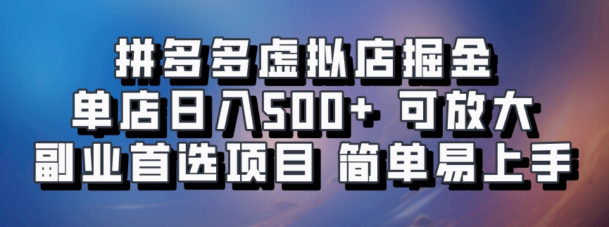 拼多多虚拟店掘金 单店日入500+ 可放大 ​副业首选项目 简单易上手-三月轻创