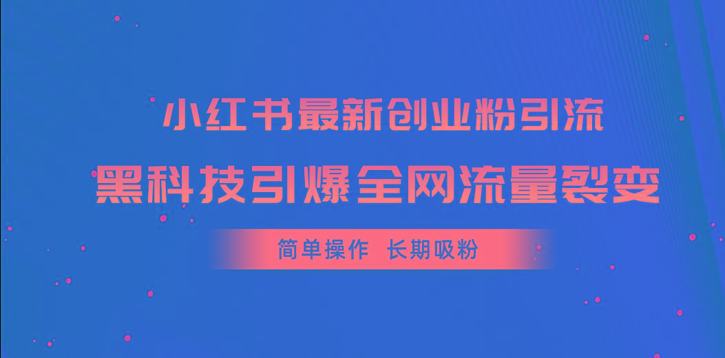 小红书最新创业粉引流，黑科技引爆全网流量裂变，简单操作长期吸粉-三月轻创