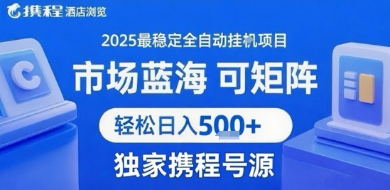 携程浏览全自动挂G项目，单账号每日收益30-40米 附号源可矩阵 轻松日入5张+【揭秘】-三月轻创
