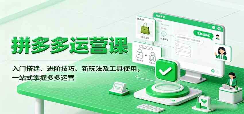 拼多多运营课，入门搭建、进阶技巧、新玩法及工具使用，一站式掌握多多运营-三月轻创