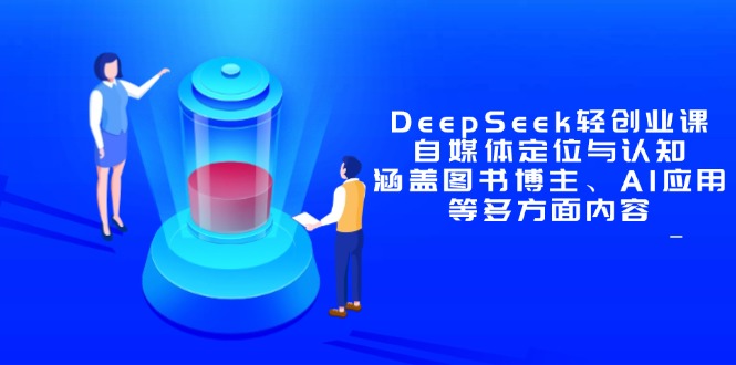 DeepSeek轻创业课：自媒体定位与认知，涵盖图书博主、AI应用等多方面内容-三月轻创