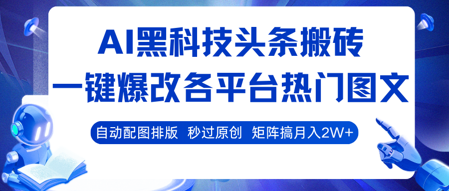 AI黑科技头条搬砖，一键爆改各平台热门图文 自动配图排版，秒过原创！矩阵搞月入2W+-三月轻创