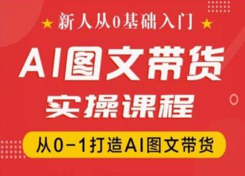 新人从0基础入门，抖音AI图文带货实操课程，从0-1打造AI图文带货-三月轻创